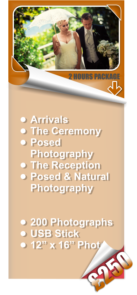 •	Arrivals  •	The Ceremony •	Posed Photography •	The Reception •	Posed & Natural Photography •	200 Photographs •	USB Stick •	12” x 16” Photo 2 HOURS PACKAGE £250